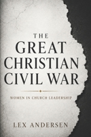 The Great Christian Civil War: Women in Church Leadership B0H41YJJ4M Book Cover
