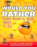 Would You Rather Game Book for Kids Ages 7-13: Try Not To Laugh Challenge with 200 Hilarious Questions, Silly Scenarios, and 50 Funny Bonus Trivia the Whole Family Will Love! 1804210390 Book Cover