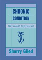 Chronic Condition: Why Health Reform Fails 0674128931 Book Cover