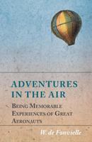 Adventures In The Air: Being Memorable Experiences Of Great Aeronauts 1017543895 Book Cover