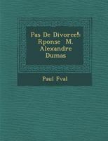 Pas de Divorce ! Ra(c)Ponse A M. Alexandre Dumas 1288151438 Book Cover