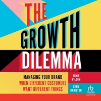 The Growth Dilemma: Managing Your Brand When Different Customers Want Different Things B0F3ZLNSKW Book Cover