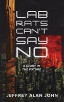 Lab Rats Can't Say No: A Story in the Future 1632962446 Book Cover