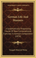 German Life And Manners: A Systematically Progressing Course Of New Conversational Exercises In German Composition 1120286891 Book Cover