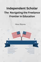 The Independent Scholar Navigating the Freelance Frontier in Education 9358688920 Book Cover