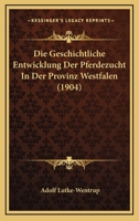 Die Geschichtliche Entwicklung Der Pferdezucht In Der Provinz Westfalen (1904) 1168329027 Book Cover