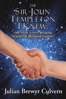 The Sir John Templeton I Knew: Our Many Letters Bringing Science & Religion Together 1483475530 Book Cover