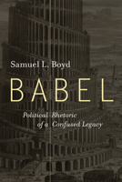 Babel: Political Rhetoric of a Confused Legacy 1506480675 Book Cover