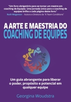 A Arte e Maestria Do Coaching de Equipes: Um guia abrangente para liberar o poder, propósito e potencial em qualquer equipe (Portuguese Edition) 1838467637 Book Cover