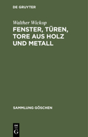Fenster, Türen, Tore aus Holz und Metall: Eine Anleitung zu ihrer guten Gestaltung, wirtschaftlichen Bemessung und handwerksgerechten Konstruktion (Sammlung Göschen, 1092) 3111010767 Book Cover