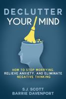 Declutter your mind : how to stop worrying, relieve anxiety, and eliminate negative thinking 1535575085 Book Cover