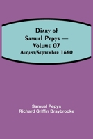 Diary of Samuel Pepys - Volume 07: August/September 1660 9354941931 Book Cover
