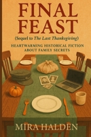 Final Feast: A Historical Fiction Thanksgiving Family Saga of Secrets, Survival, and Healing: Book Two in The Last Thanksgiving Series - A Heartfelt ... for those who love books about family secrets 2362902137 Book Cover