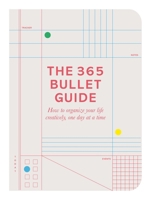 The 365 Bullet Guide: How to Organize Your Life Creatively, One Day at a Time 1250171857 Book Cover