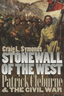 Stonewall of the West: Patrick Cleburne and the Civil War (Modern War Studies) 0700609342 Book Cover