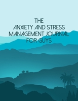 The Anxiety And Stress Management Journal For Guys: A Self Discovery Journal That Will Guide You Towards A Life Of Happiness And Inner Peace 1694029441 Book Cover