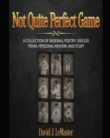 The Less Than Perfect Game: A Selection Of Baseball Poetry, Personal Memoirs, Useless Trivia, and Stuff B0CQK4SK7L Book Cover