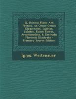 Q, Horatii Flacci Ars Poetica, Ad Omne Genus Eloquentiae, Ligatae, Solutae, Etiam Sacrae, Accommodata, & Exemplis Plurimis Illustrata 102255560X Book Cover