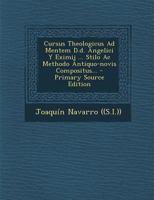 Cursus Theologicus Ad Mentem D.d. Angelici Y Eximij ... Stilo Ac Methodo Antiquo-novis Compositus... 1247365700 Book Cover
