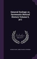 General Zoology; Or, Systematic Natural History Volume 5, PT.1 1356129455 Book Cover