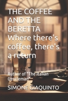 THE COFFEE AND THE BERETTA Where there's coffee, there's a return: Author of "The Italian Gentleman" B0H4L57HSG Book Cover