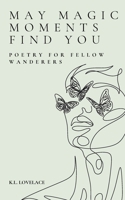 May Magic Moments Find You: Poetry for fellow wanderers B0CV66KG37 Book Cover