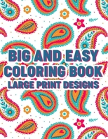 Big And Easy Coloring Book Large Print Designs: Simple Coloring Papers With Large Print Patterns, Illustrations Of Animals, Flowers, And More For Seniors B08KH3RWHW Book Cover