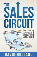 The Sales Circuit: How to Build a Lifecycle of Success from a Single Click 1838190201 Book Cover