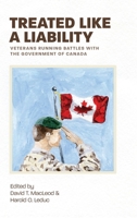 Treated Like a Liability: Veterans Running Battles with the Government of Canada 1525555170 Book Cover