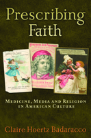 Prescribing Faith: Medicine, Media and Religion in American Culture 1932792899 Book Cover