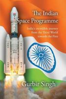 The Indian Space Programme: India's incredible journey from the Third World towards the First. 0956933785 Book Cover