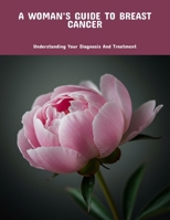 A Woman'S Guide To Breast Cancer: Understanding Your Diagnosis And Treatment B0FPMSZ5M9 Book Cover
