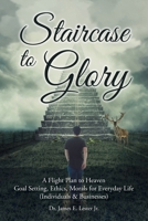 Staircase to Glory: A Flight Plan to Heaven: Goal Setting, Ethics, Morals for Everyday Life 1098046854 Book Cover