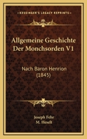 Allgemeine Geschichte Der Monchsorden V1: Nach Baron Henrion (1845) 1168130190 Book Cover