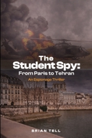 The Student Spy: From Paris to Tehran B0GJTLDQG2 Book Cover
