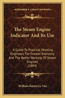 The Steam-Engine Indicator and Its Use: A Guide to Practical Working of Stream-Engines 1104331187 Book Cover