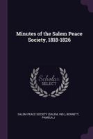 Minutes of the Salem Peace Society, 1818-1826 1379101441 Book Cover