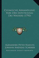 Chymische Abhandlung Von Der Entstehung Des Wassers (1790) 1166468283 Book Cover