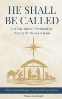 He Shall Be Called: A 25-Day Advent Devotional for Praying the Names of Jesus B0G3474JLX Book Cover