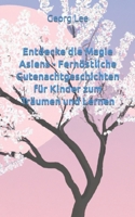 Entdecke die Magie Asiens - Fernöstliche Gutenachtgeschichten für Kinder zum Träumen und Lernen B0C1J9ZRS1 Book Cover