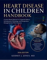 Heart Disease in Children Handbook: A Lesion-Based Approach to Congenital Defects, Hemodynamic Physiology, and Perioperative Management for PICU Clinicians B0H7PN69RG Book Cover