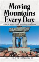 Moving Mountains Every Day: Lessons for Business Leaders in Creativity and Innovation 1532061404 Book Cover