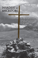 Invaders as Ancestors: On the Intercultural Making and Unmaking of Spanish Colonialism in the Andes 0802096174 Book Cover