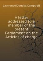 A Letter Addressed to a Member of the Present Parliament on the Articles of Charge 5518752261 Book Cover