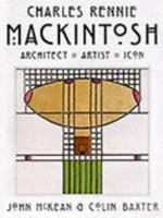 Charles Rennie Mackintosh : Architect, Artist, Icon 0947782087 Book Cover