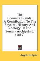 The Bermuda Islands: A Contribution to the Physical History and Zoology of the Somers Archipelago 1164176102 Book Cover