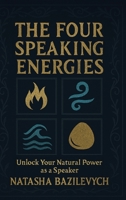 THE FOUR SPEAKING ENERGIES: Unlock Your Natural Power as a Speaker 1966647557 Book Cover