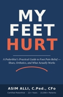 MY FEET HURT: A Pedorthist’s Practical Guide to Foot Pain Relief — Shoes, Orthotics, and What Actually Works B0H9GTWVRN Book Cover