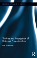 The Rise and Propagation of Historical Professionalism 1138800155 Book Cover