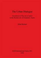 The Urban Dialogue: An Analysis of the Use of Space in the Roman City of Empuries, Spain 1841710970 Book Cover